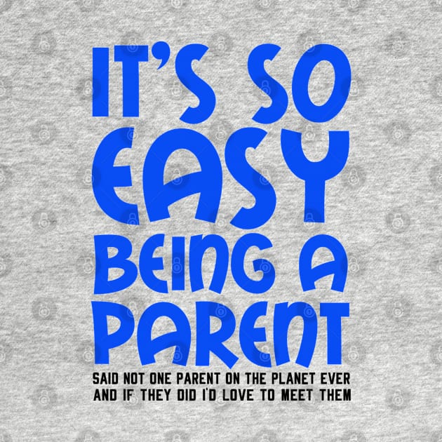 It's So Easy Being a Parent, Said Not One Parent On The Planet Ever by TreetopDigital